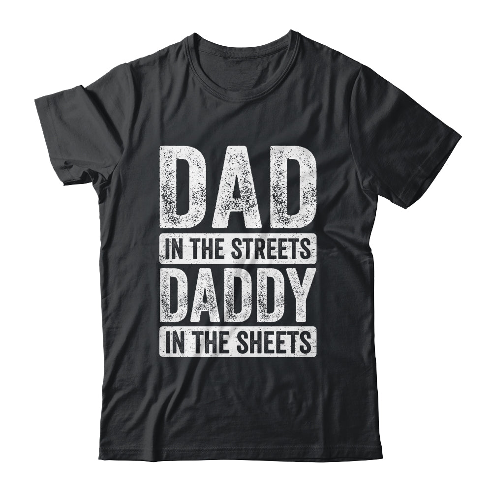 Dad In The Streets Daddy In The Sheets Funny Dad Fathers Day Shirt & Hoodie | siriusteestore