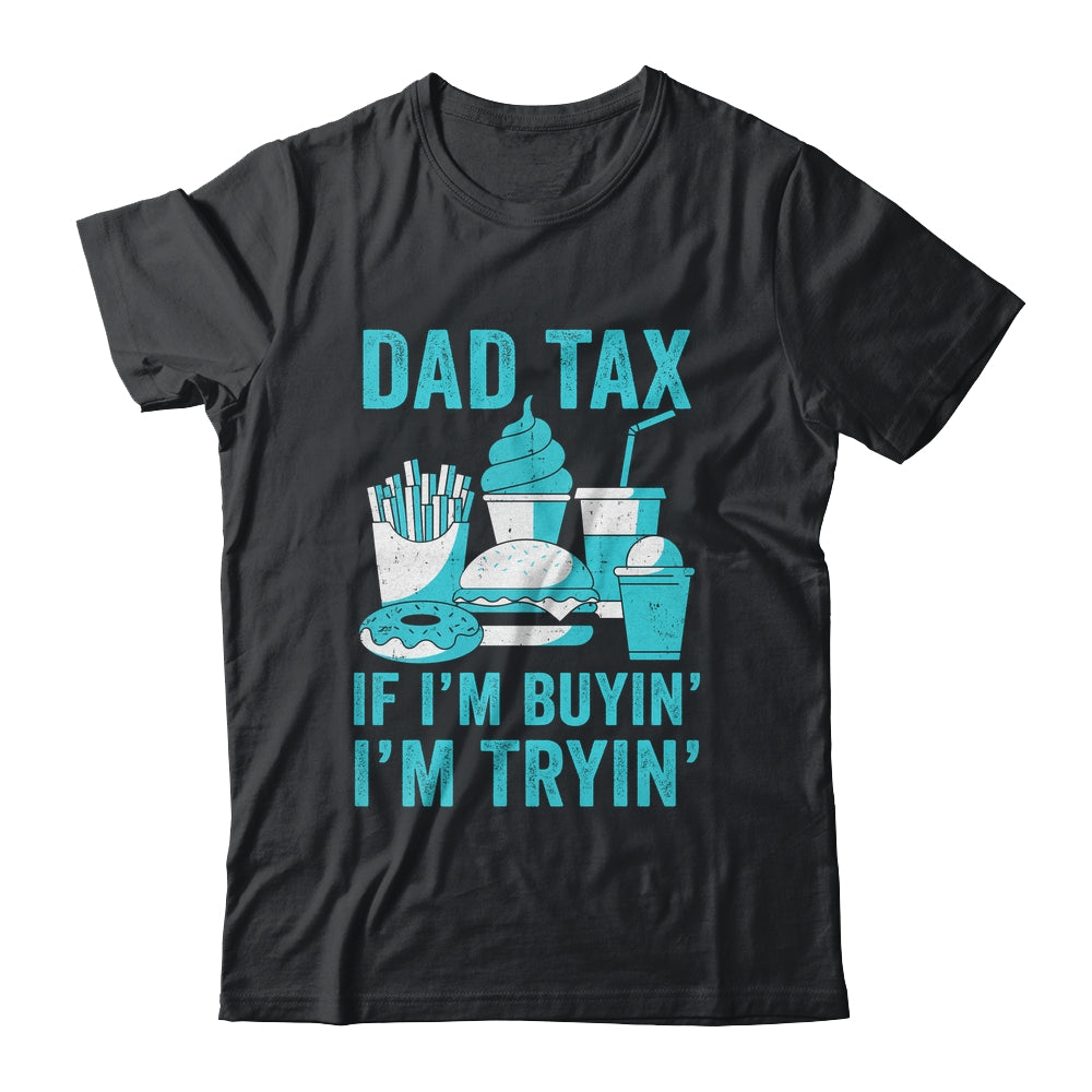 Dad Tax If I'm Buyin' I'm Tryin' Funny Father Fast Food Shirt & Hoodie | siriusteestore
