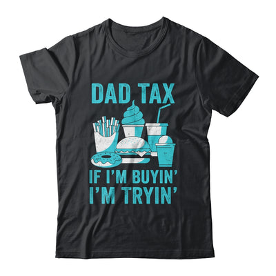 Dad Tax If I'm Buyin' I'm Tryin' Funny Father Fast Food Shirt & Hoodie | siriusteestore