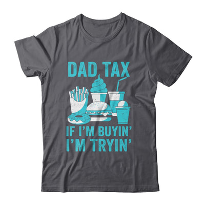 Dad Tax If I'm Buyin' I'm Tryin' Funny Father Fast Food Shirt & Hoodie | siriusteestore