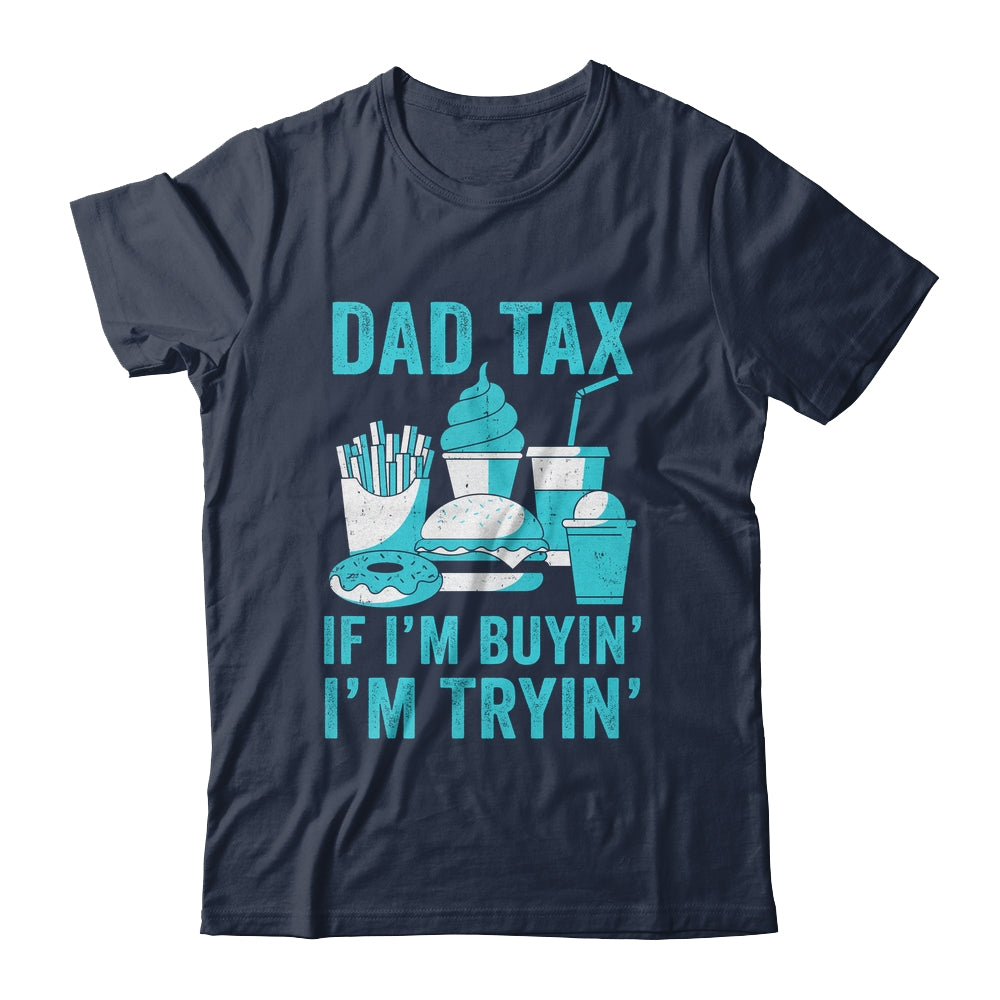 Dad Tax If I'm Buyin' I'm Tryin' Funny Father Fast Food Shirt & Hoodie | siriusteestore