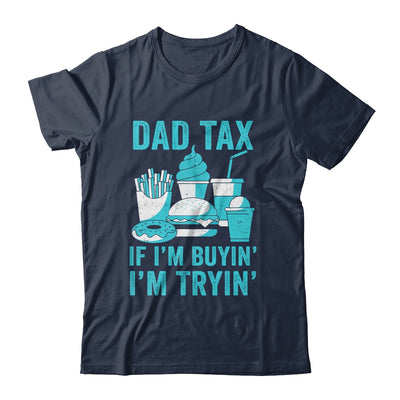 Dad Tax If I'm Buyin' I'm Tryin' Funny Father Fast Food Shirt & Hoodie | siriusteestore