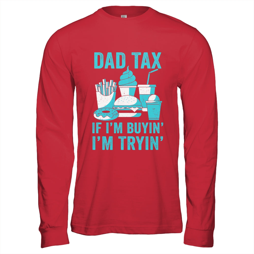 Dad Tax If I'm Buyin' I'm Tryin' Funny Father Fast Food Shirt & Hoodie | siriusteestore