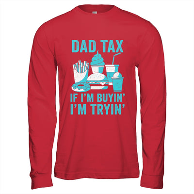 Dad Tax If I'm Buyin' I'm Tryin' Funny Father Fast Food Shirt & Hoodie | siriusteestore