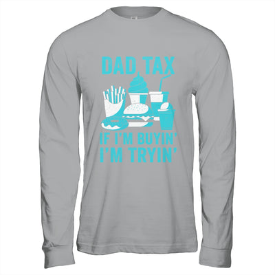 Dad Tax If I'm Buyin' I'm Tryin' Funny Father Fast Food Shirt & Hoodie | siriusteestore