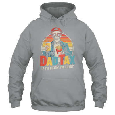 Dad Tax If I'm Buyin' I'm Tryin' Funny Father Humor Shirt & Hoodie | siriusteestore
