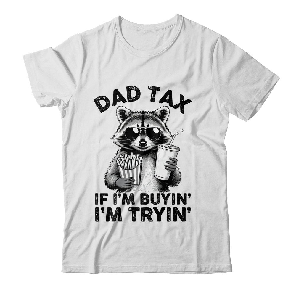 Dad Tax If I'm Buyin' I'm Tryin' Raccoon Funny Father's Day Shirt & Hoodie | siriusteestore