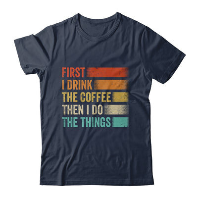 Funny First I Drink The Coffee Then I Do The Things Saying Shirt & Hoodie | siriusteestore