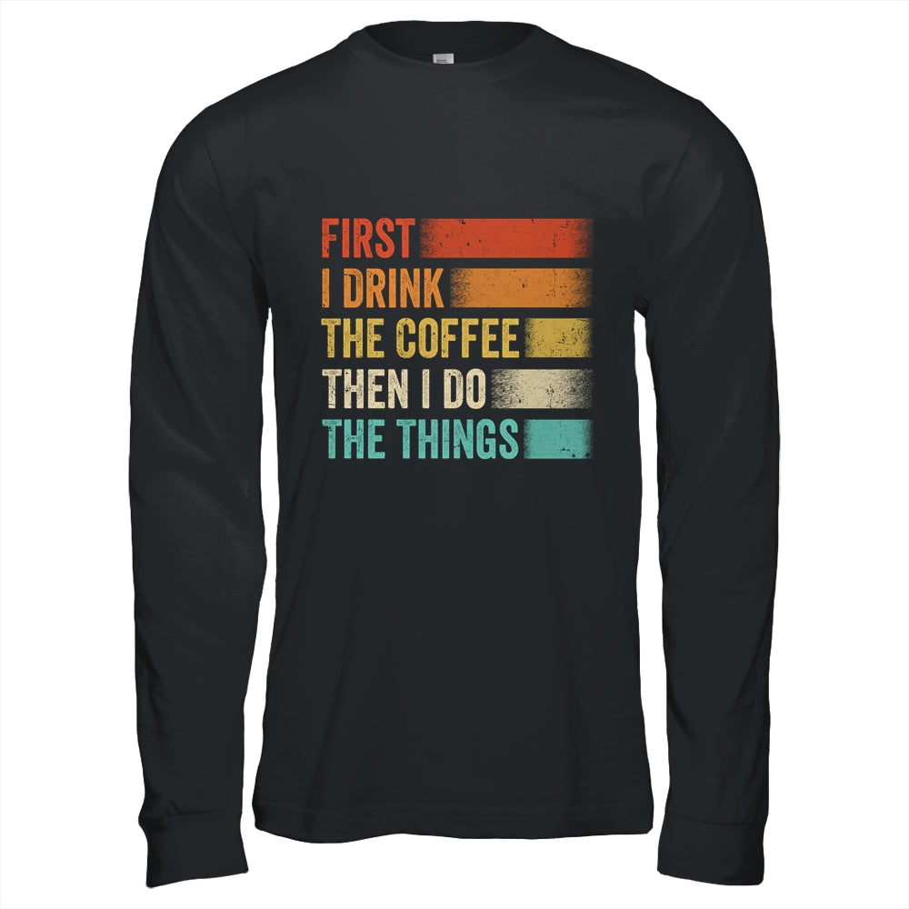 Funny First I Drink The Coffee Then I Do The Things Saying Shirt & Hoodie | siriusteestore