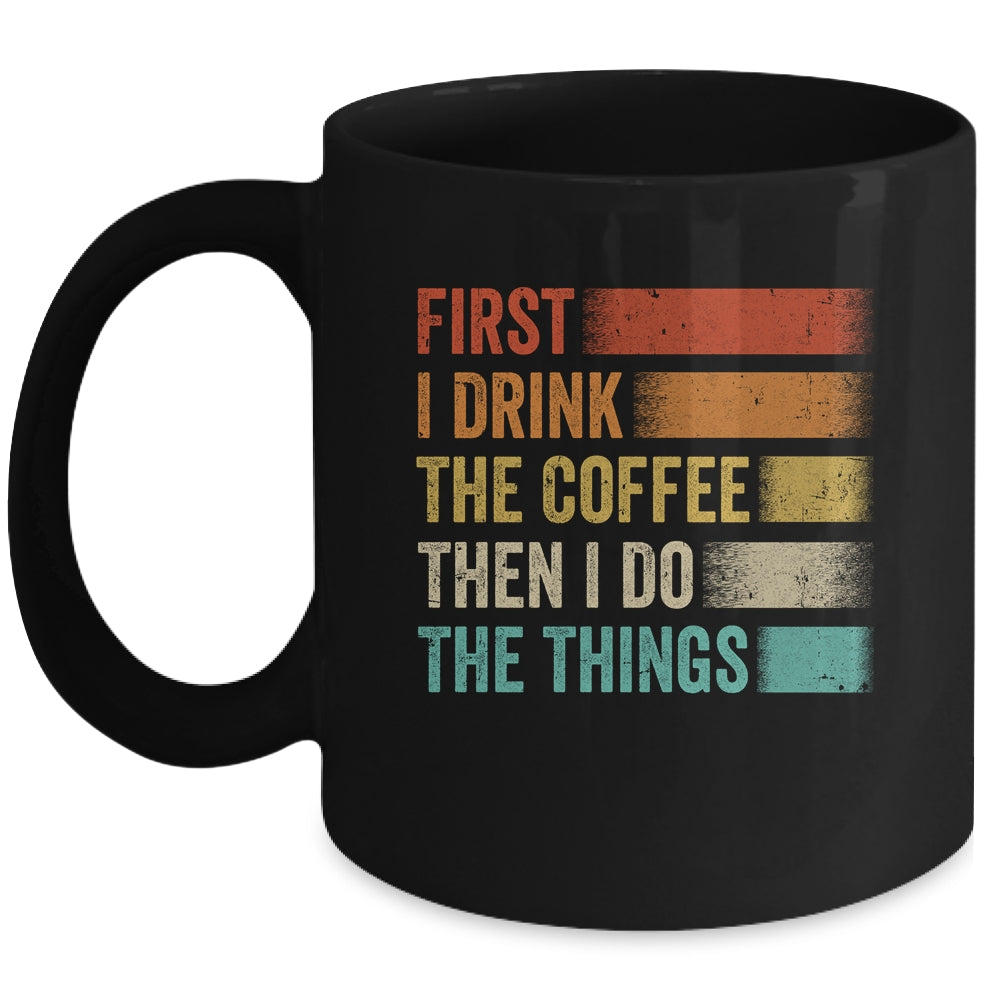 Funny First I Drink The Coffee Then I Do The Things Saying Mug | siriusteestore