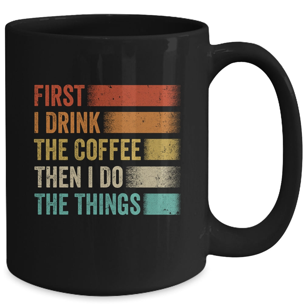 Funny First I Drink The Coffee Then I Do The Things Saying Mug | siriusteestore