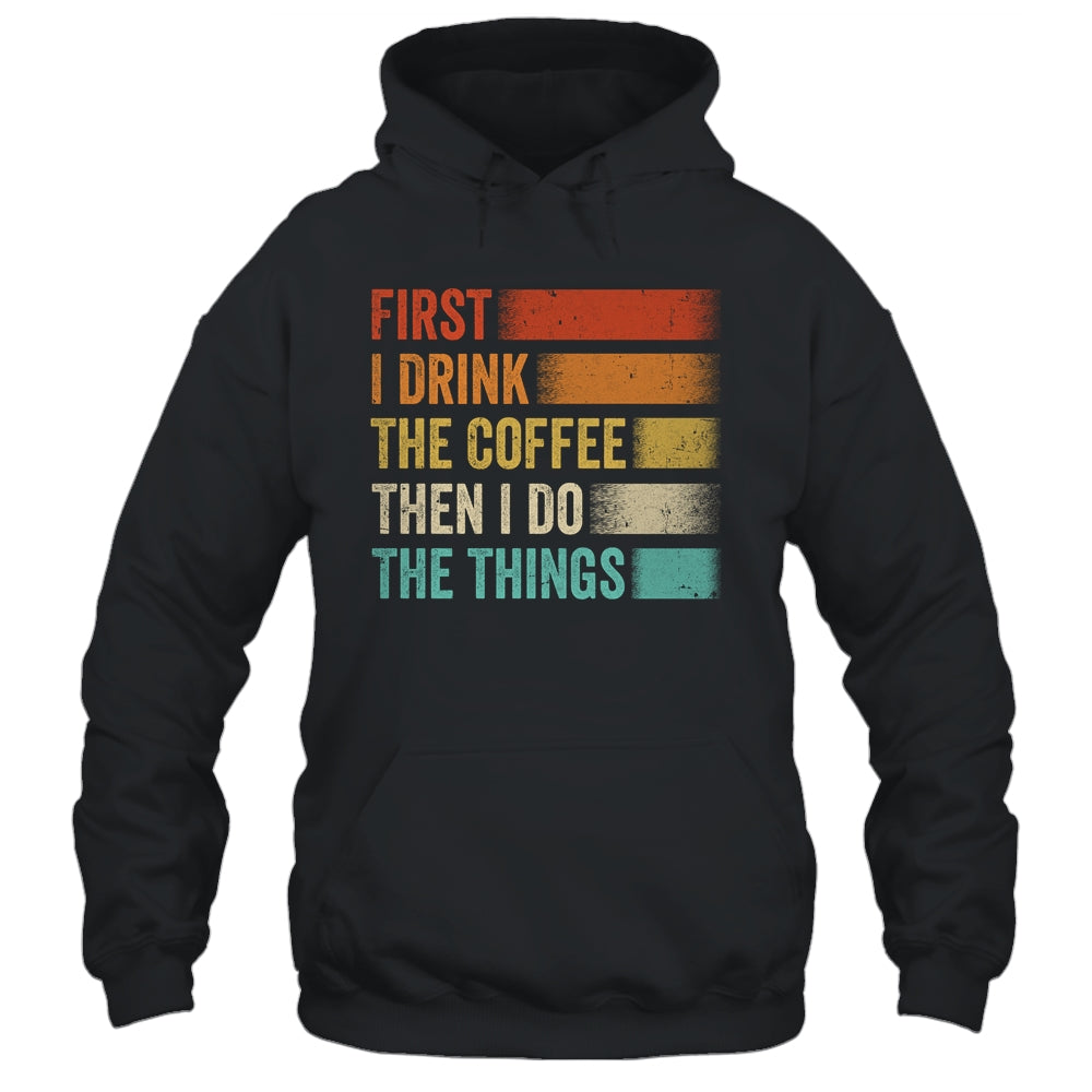 Funny First I Drink The Coffee Then I Do The Things Saying Shirt & Hoodie | siriusteestore