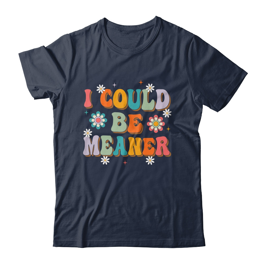 I Could Be Meaner Funny Women Saying Quote Groovy Mom Shirt & Tank Top | siriusteestore