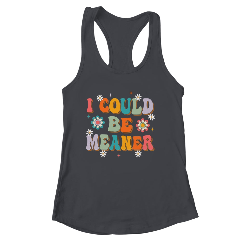 I Could Be Meaner Funny Women Saying Quote Groovy Mom Shirt & Tank Top | siriusteestore
