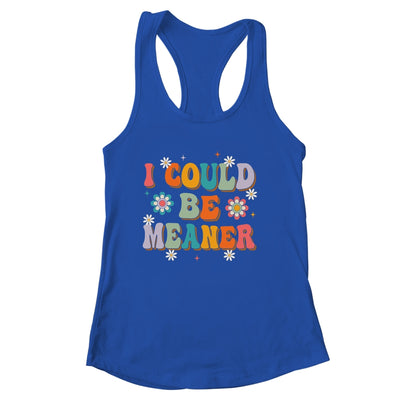 I Could Be Meaner Funny Women Saying Quote Groovy Mom Shirt & Tank Top | siriusteestore