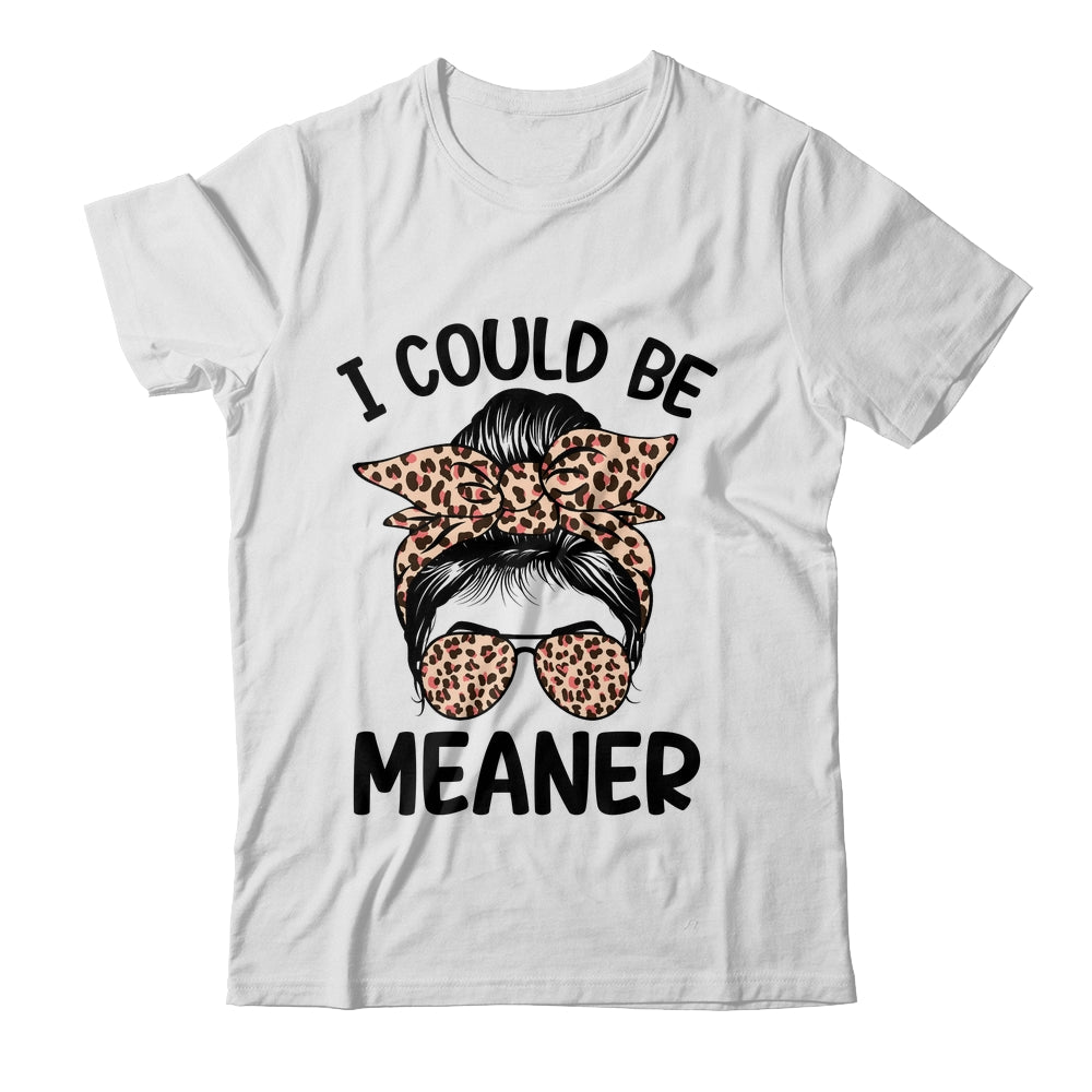 I Could Be Meaner Funny Women Saying Quote Messy Bun Mom Shirt & Tank Top | siriusteestore