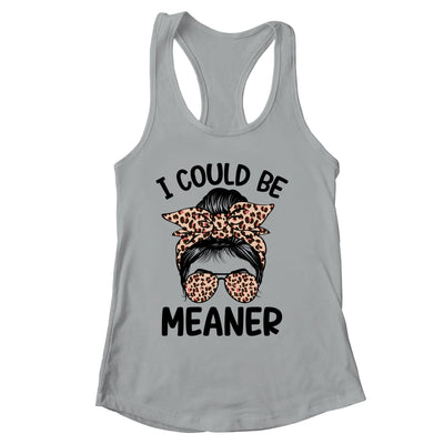 I Could Be Meaner Funny Women Saying Quote Messy Bun Mom Shirt & Tank Top | siriusteestore