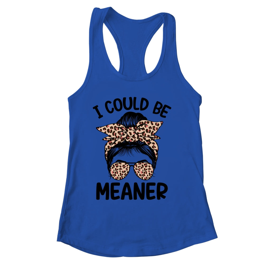 I Could Be Meaner Funny Women Saying Quote Messy Bun Mom Shirt & Tank Top | siriusteestore