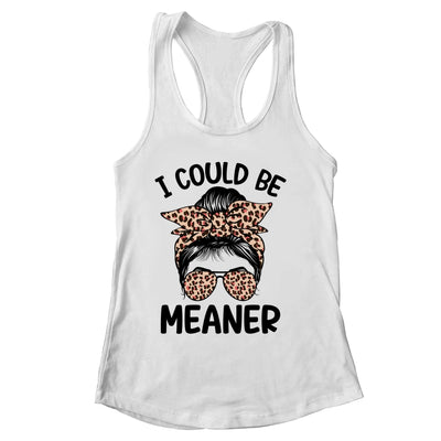 I Could Be Meaner Funny Women Saying Quote Messy Bun Mom Shirt & Tank Top | siriusteestore