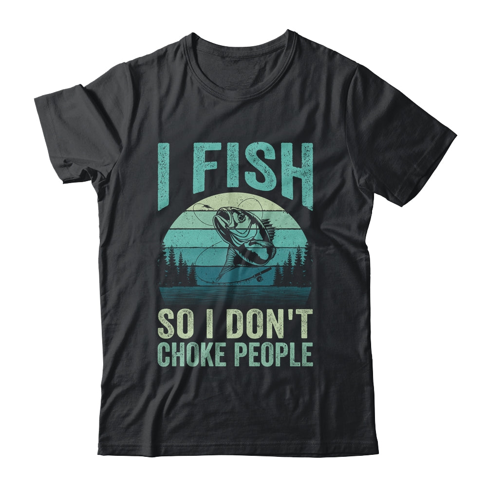 I Fish So I Don't Choke People Funny Sayings Fishing Design Shirt & Hoodie | siriusteestore