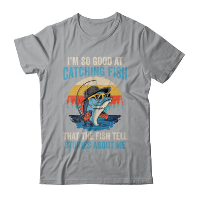 I'm So Good At Catching Fish That The Fish Tell Stories Shirt & Hoodie | siriusteestore