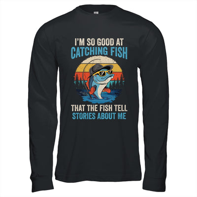I'm So Good At Catching Fish That The Fish Tell Stories Shirt & Hoodie | siriusteestore