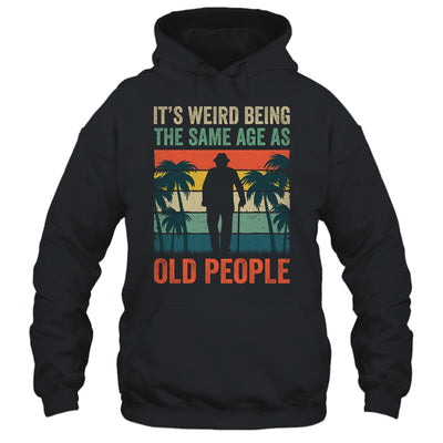 Its Weird Being Same Age As Old People Funny Saying Retro Shirt & Hoodie | siriusteestore