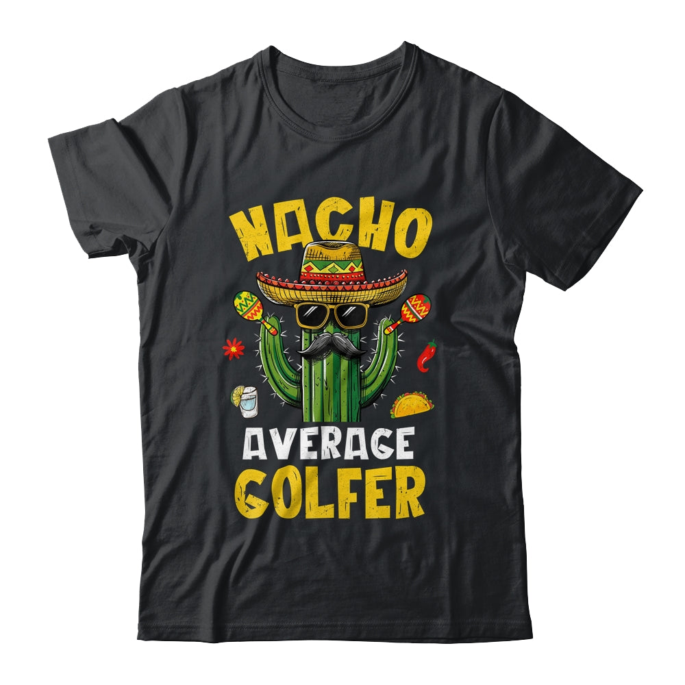 Nacho Average Golfer Funny Golfing Goft Hilarious Joke Humor Shirt & Hoodie | siriusteestore