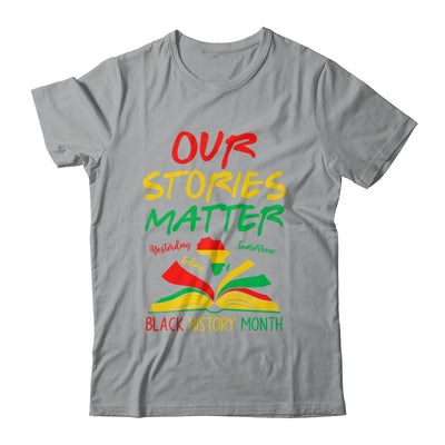 Our Stories Matter Black History Month Inspirational Saying Shirt & Hoodie | siriusteestore