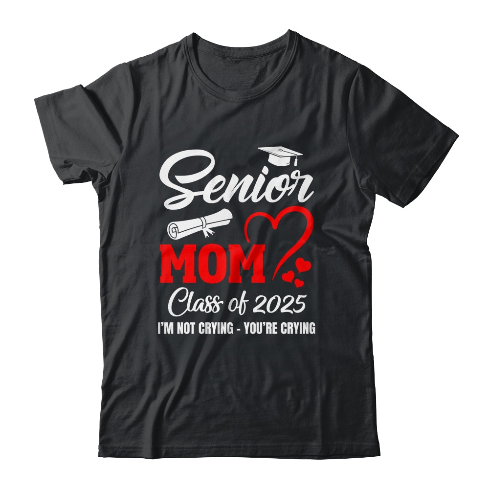 Proud Senior Mom Class Of 2025 I'm Not Crying You're Crying Shirt & Tank Top | siriusteestore