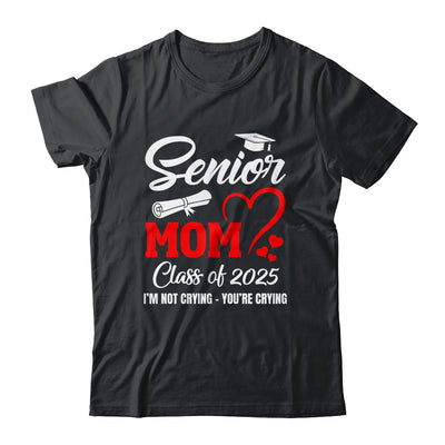 Proud Senior Mom Class Of 2025 I'm Not Crying You're Crying Shirt & Tank Top | siriusteestore