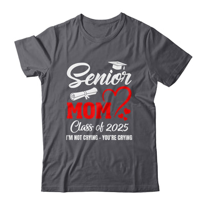 Proud Senior Mom Class Of 2025 I'm Not Crying You're Crying Shirt & Tank Top | siriusteestore