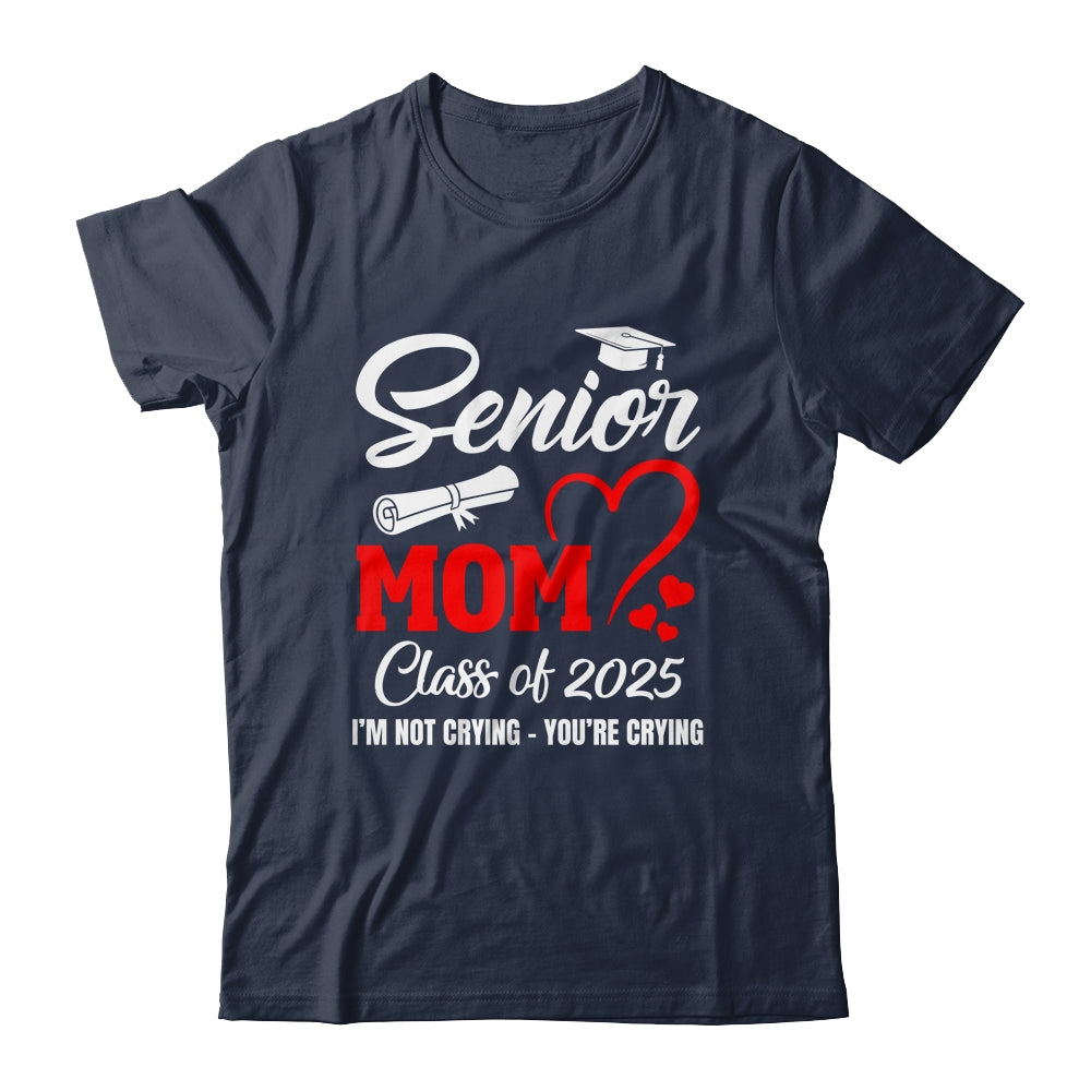 Proud Senior Mom Class Of 2025 I'm Not Crying You're Crying Shirt & Tank Top | siriusteestore