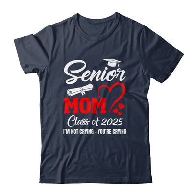 Proud Senior Mom Class Of 2025 I'm Not Crying You're Crying Shirt & Tank Top | siriusteestore