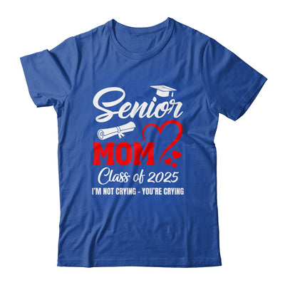 Proud Senior Mom Class Of 2025 I'm Not Crying You're Crying Shirt & Tank Top | siriusteestore