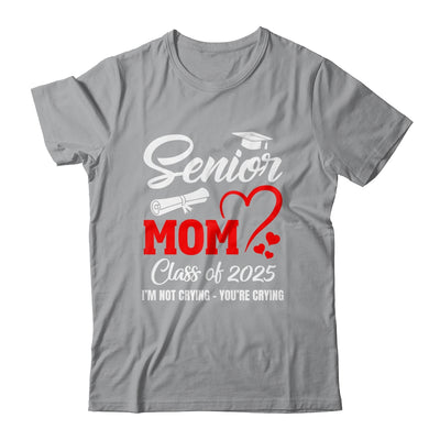 Proud Senior Mom Class Of 2025 I'm Not Crying You're Crying Shirt & Tank Top | siriusteestore