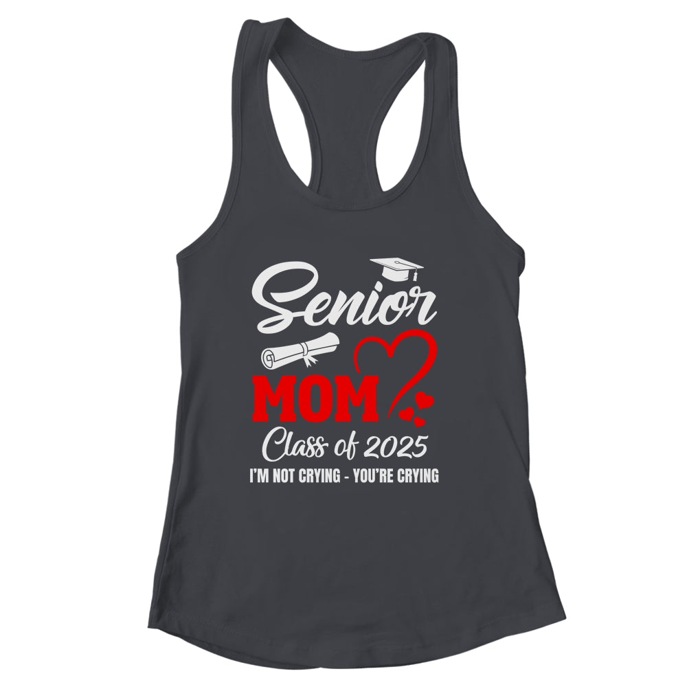 Proud Senior Mom Class Of 2025 I'm Not Crying You're Crying Shirt & Tank Top | siriusteestore