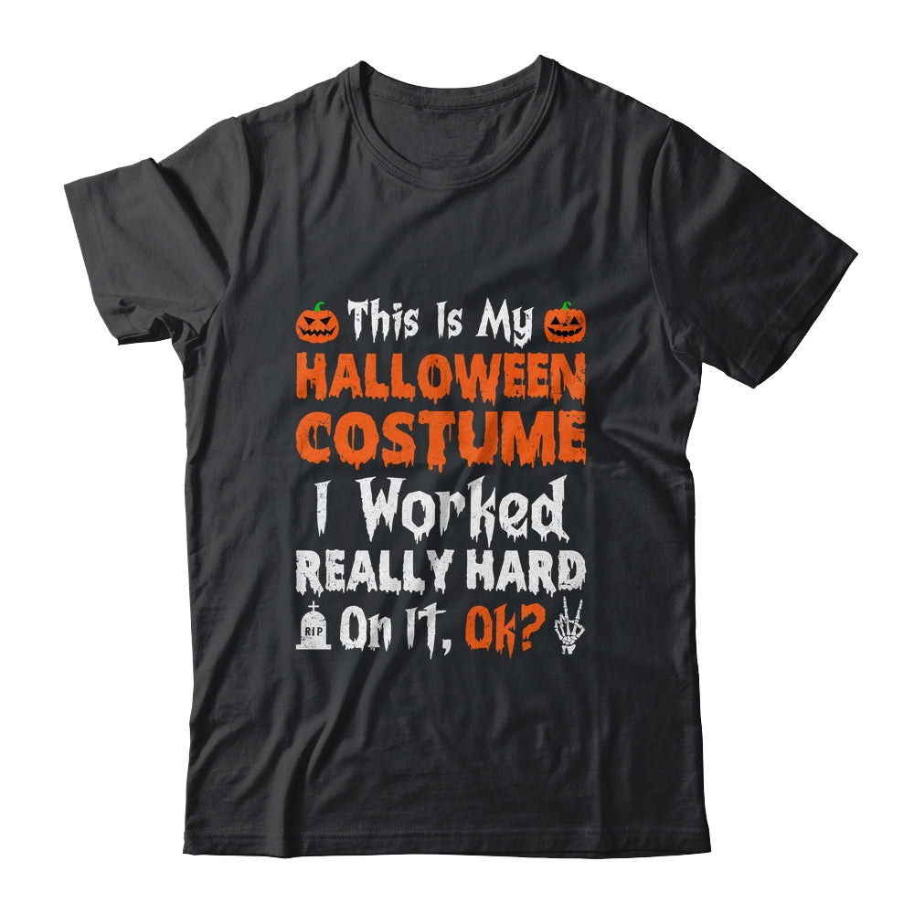 This Is My Halloween Costume I Worked Really Hard On It OK Shirt & Hoodie | siriusteestore