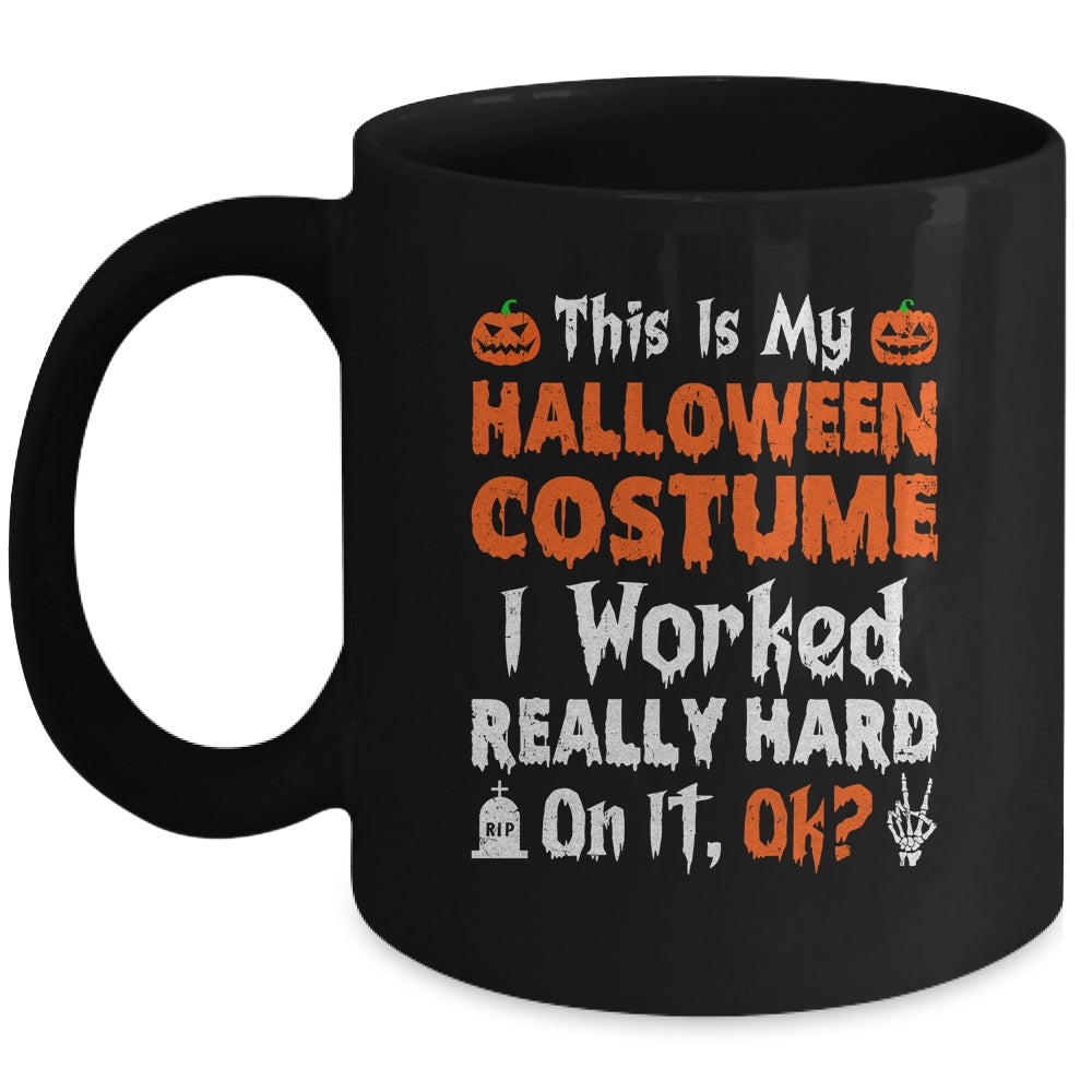 This Is My Halloween Costume I Worked Really Hard On It OK Mug | siriusteestore