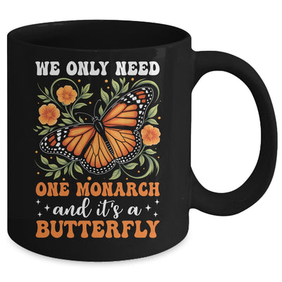 We Only Need One Monarch And It’s A Butterfly Funny Saying Mug | siriusteestore