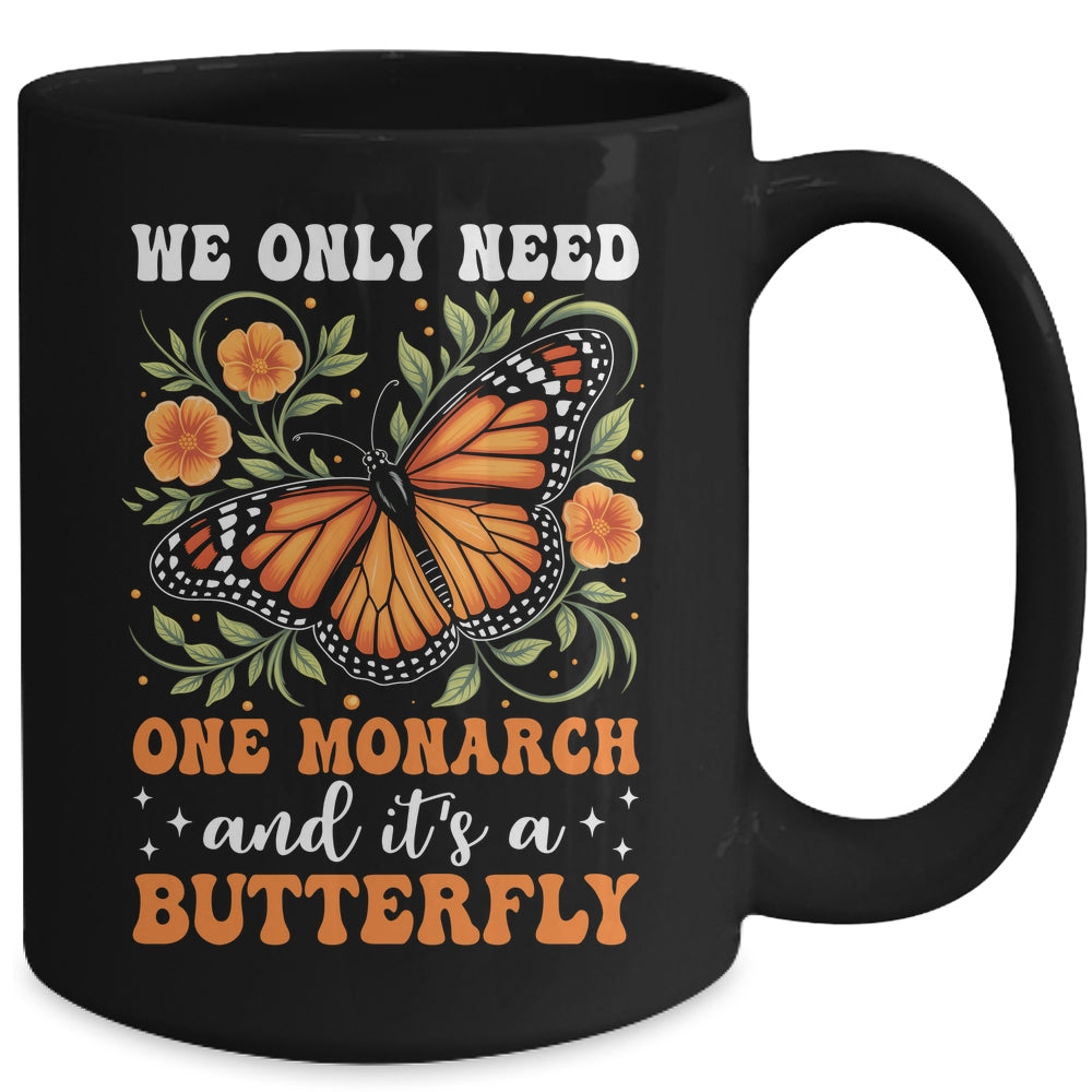 We Only Need One Monarch And It’s A Butterfly Funny Saying Mug | siriusteestore