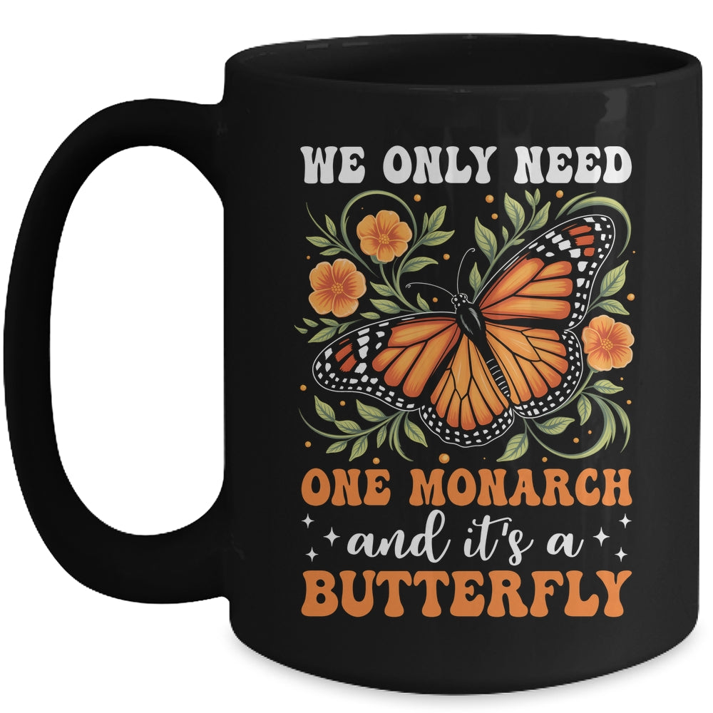 We Only Need One Monarch And It’s A Butterfly Funny Saying Mug | siriusteestore