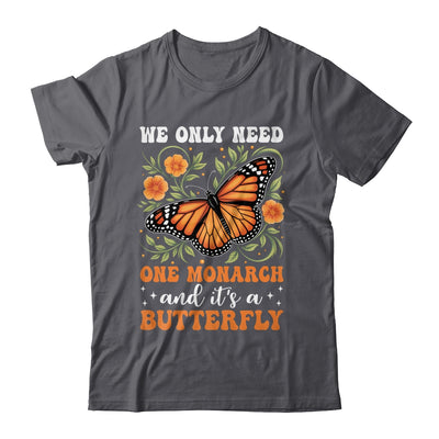 We Only Need One Monarch And It’s A Butterfly Funny Saying Shirt & Tank Top | siriusteestore