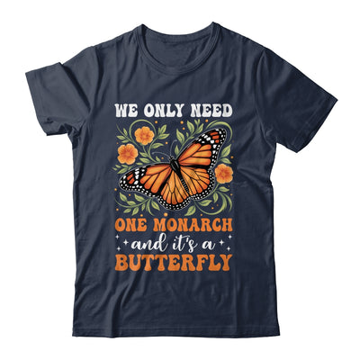 We Only Need One Monarch And It’s A Butterfly Funny Saying Shirt & Tank Top | siriusteestore