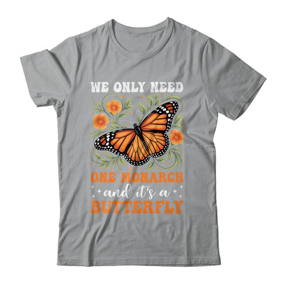 We Only Need One Monarch And It’s A Butterfly Funny Saying Shirt & Tank Top | siriusteestore