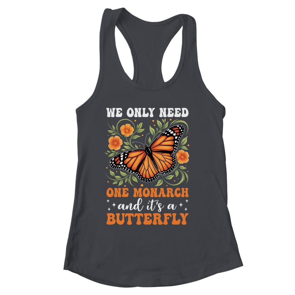 We Only Need One Monarch And It’s A Butterfly Funny Saying Shirt & Tank Top | siriusteestore