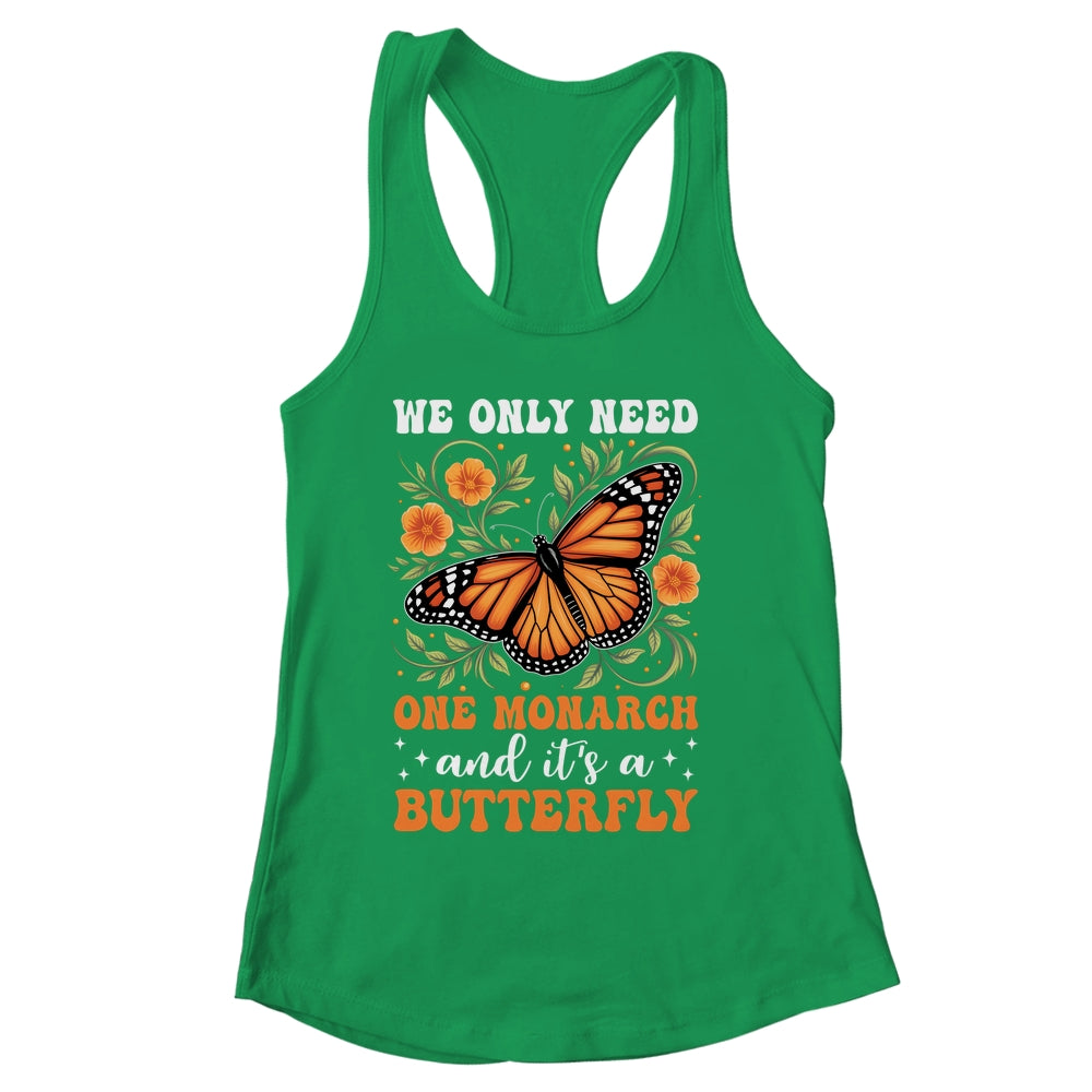 We Only Need One Monarch And It’s A Butterfly Funny Saying Shirt & Tank Top | siriusteestore