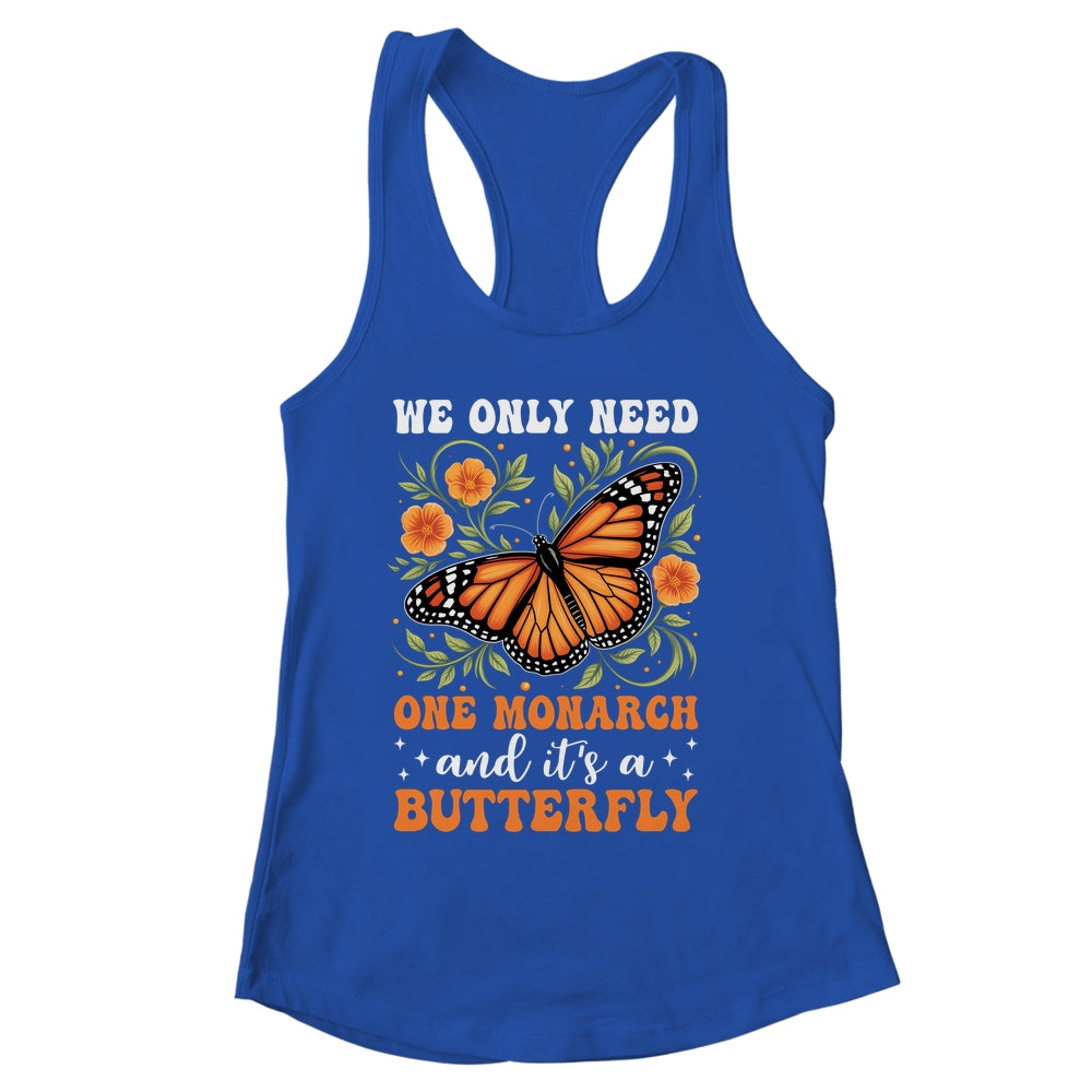 We Only Need One Monarch And It’s A Butterfly Funny Saying Shirt & Tank Top | siriusteestore
