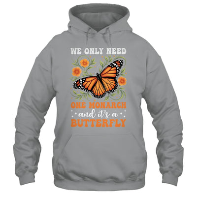 We Only Need One Monarch And It’s A Butterfly Funny Saying Shirt & Tank Top | siriusteestore