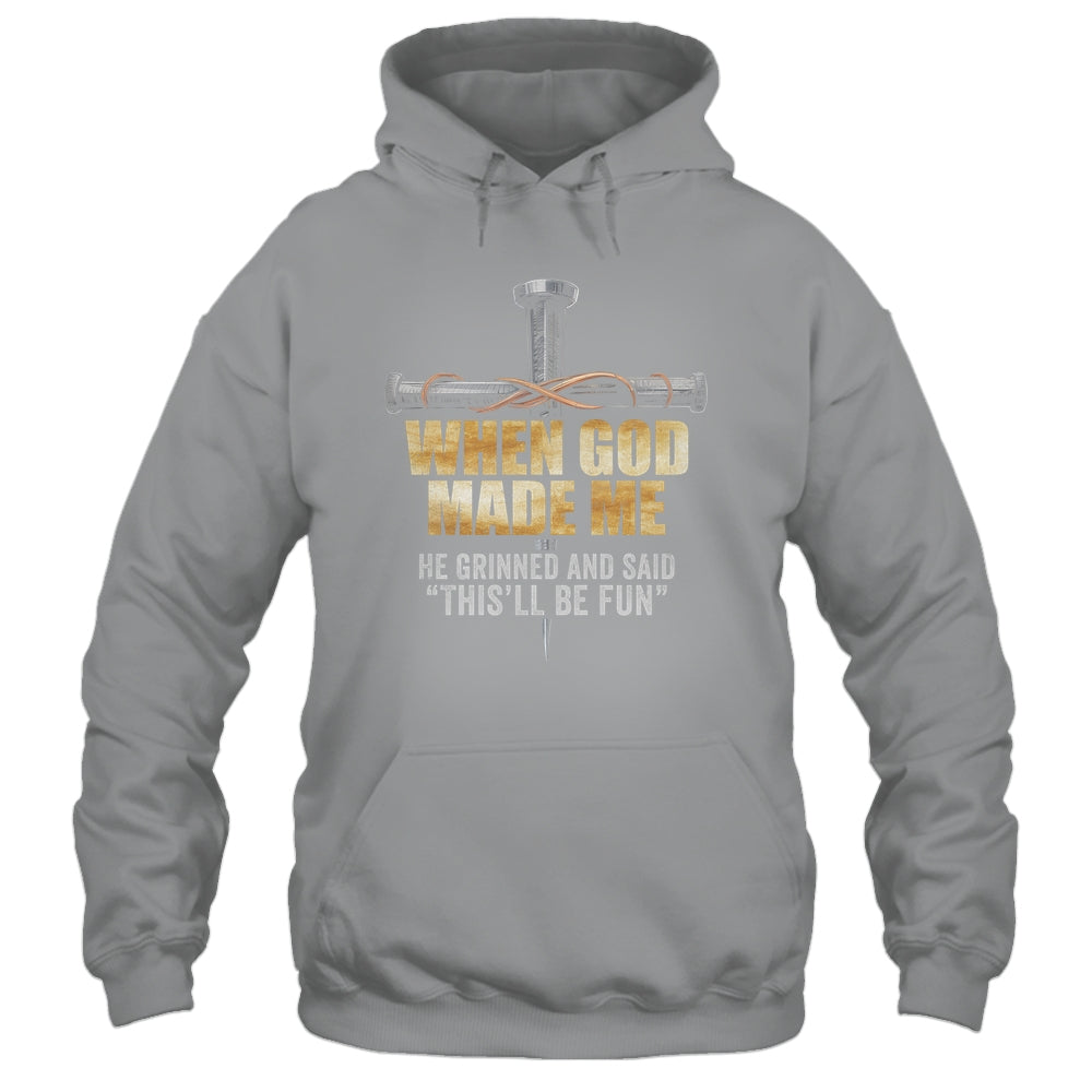 When God Made Me He Grinned And Said Funny Sarcastic Saying Shirt & Hoodie | siriusteestore
